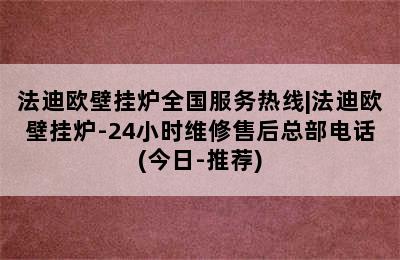 法迪欧壁挂炉全国服务热线|法迪欧壁挂炉-24小时维修售后总部电话(今日-推荐)